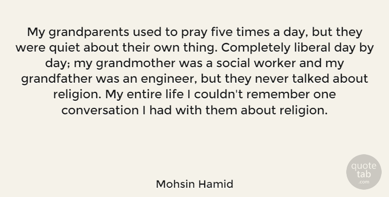 Mohsin Hamid Quote About Conversation, Entire, Five, Liberal, Life: My Grandparents Used To Pray...