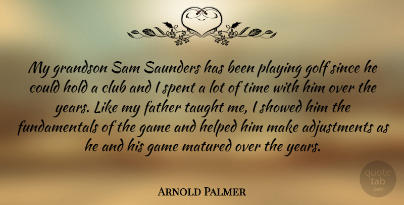 Arnold Palmer Quote About Father, Golf, Years: My Grandson Sam Saunders Has...