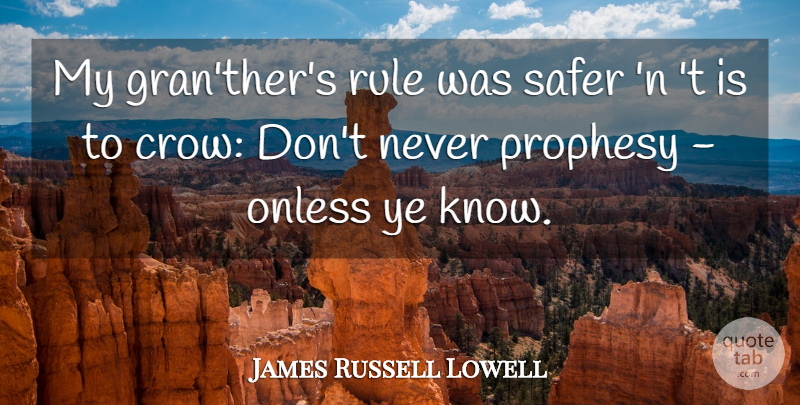 James Russell Lowell Quote About Crow, Prophecy, Grans: My Granthers Rule Was Safer...