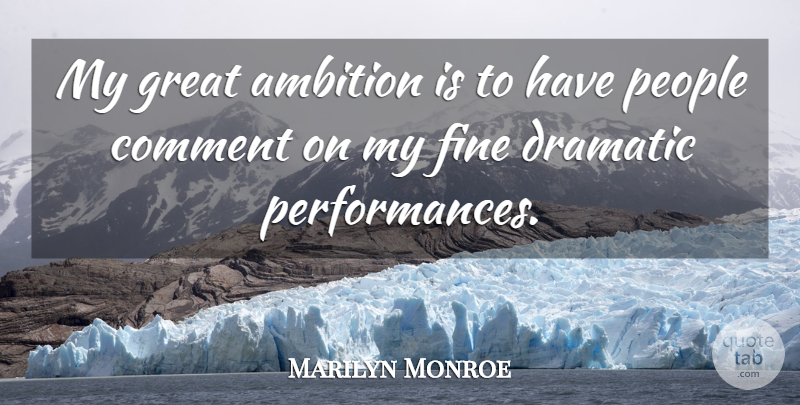 Marilyn Monroe Quote About Ambition, Comment, Dramatic, Fine, Great: My Great Ambition Is To...