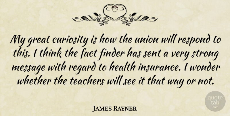 James Rayner Quote About Curiosity, Fact, Great, Health, Message: My Great Curiosity Is How...