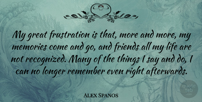 Alex Spanos Quote About Great, Life, Longer, Remember: My Great Frustration Is That...