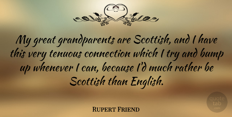 Rupert Friend Quote About Bump, Great, Scottish, Whenever: My Great Grandparents Are Scottish...