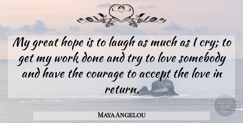 Maya Angelou Quote About Love, Inspirational, Inspiring: My Great Hope Is To...