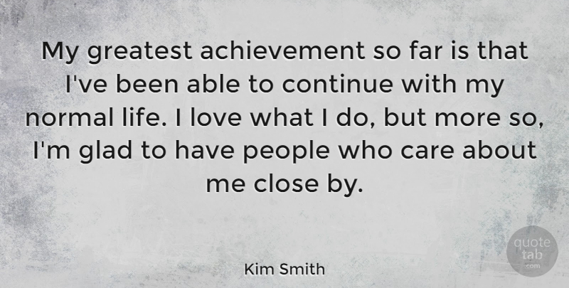 Kim Smith Quote About People, Achievement, Care: My Greatest Achievement So Far...