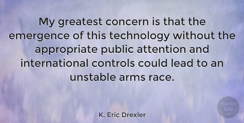 K. Eric Drexler Quote About Arms, Attention, Concern, Controls, Emergence: My Greatest Concern Is That...