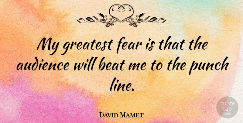 David Mamet Quote About Greatest Fear, Lines, Beats: My Greatest Fear Is That...