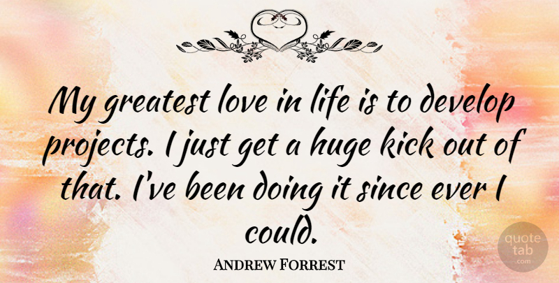 Andrew Forrest Quote About Develop, Huge, Kick, Life, Love: My Greatest Love In Life...