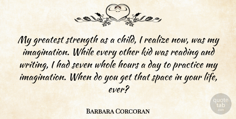 Barbara Corcoran Quote About Greatest, Hours, Kid, Life, Practice: My Greatest Strength As A...