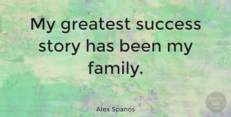Alex Spanos Quote About Family, Success: My Greatest Success Story Has...