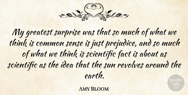 Amy Bloom Quote About Common, Fact, Revolves, Scientific, Surprise: My Greatest Surprise Was That...