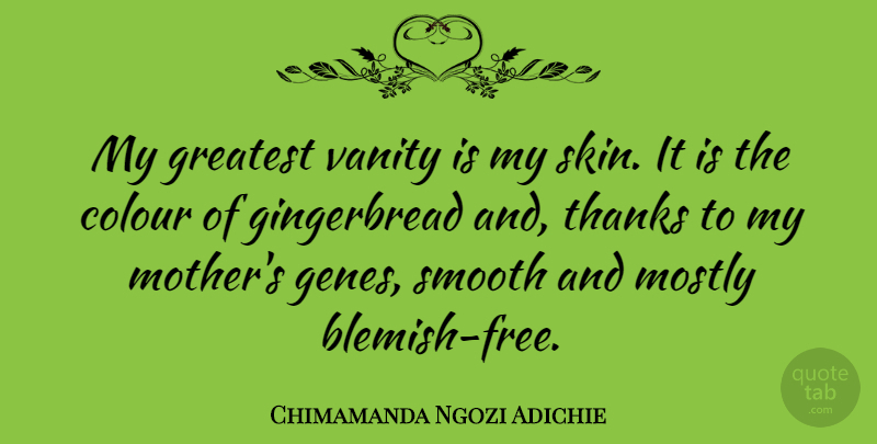 Chimamanda Ngozi Adichie Quote About Colour, Mostly, Smooth, Thanks, Vanity: My Greatest Vanity Is My...