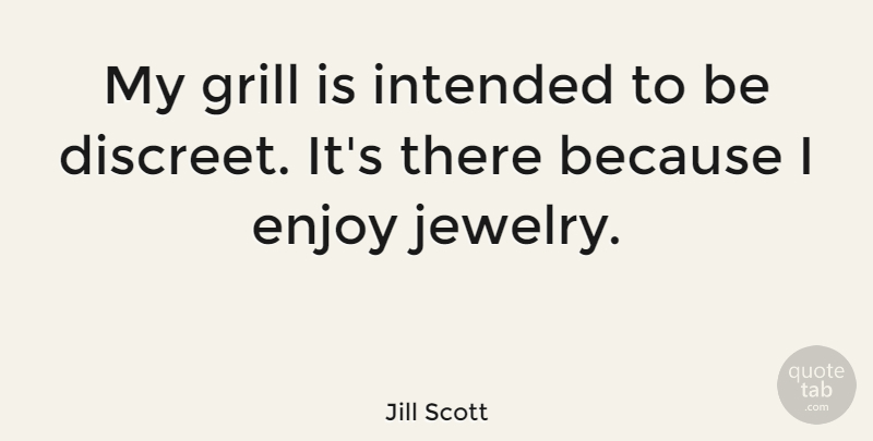 Jill Scott Quote About Jewelry, Enjoy, Discreet: My Grill Is Intended To...