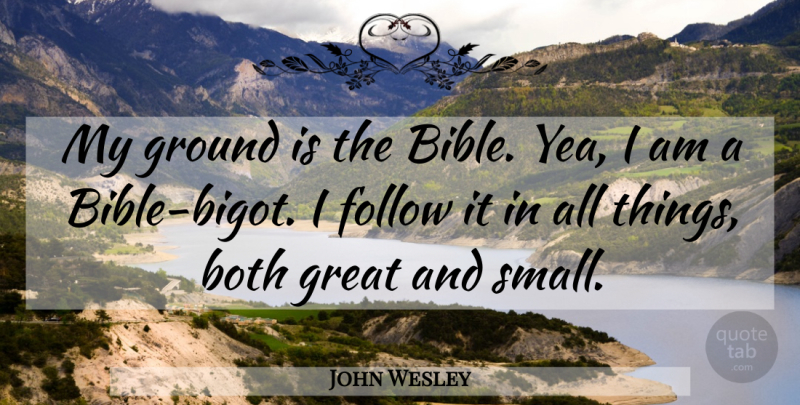 John Wesley Quote About All Things, Bigots: My Ground Is The Bible...
