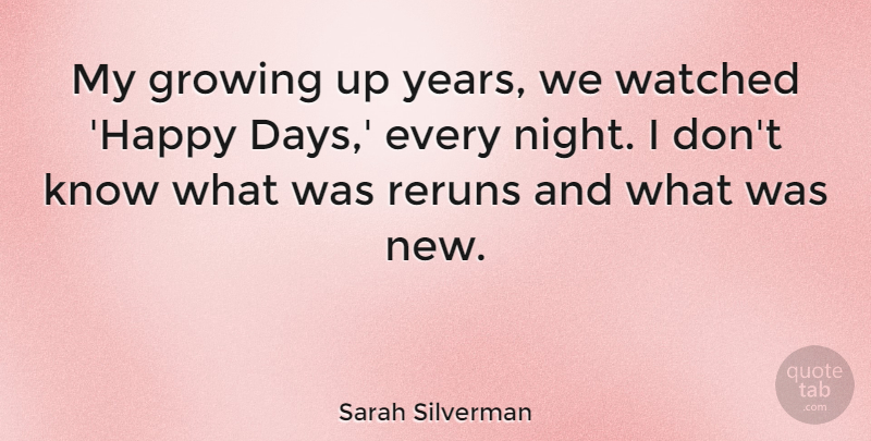 Sarah Silverman Quote About Growing, Watched: My Growing Up Years We...