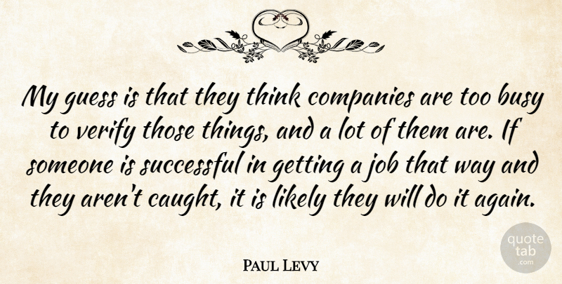 Paul Levy Quote About Busy, Companies, Guess, Job, Likely: My Guess Is That They...
