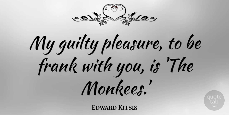 Edward Kitsis My Guilty Pleasure To Be Frank With You Is The Monkees Quotetab