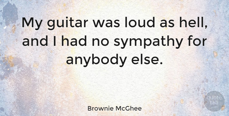 Brownie McGhee Quote About Sympathy, Guitar, Hell: My Guitar Was Loud As...