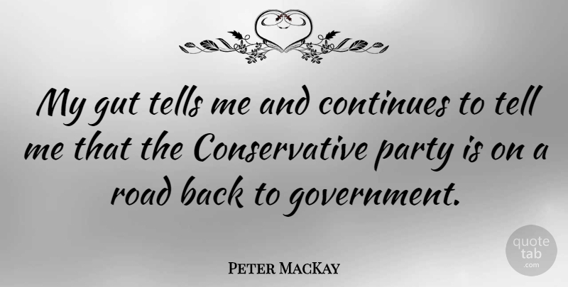 Peter MacKay Quote About Party, Government, Conservative: My Gut Tells Me And...