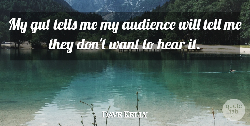 Dave Kelly Quote About Audience, Audiences, Gut, Hear, Tells: My Gut Tells Me My...