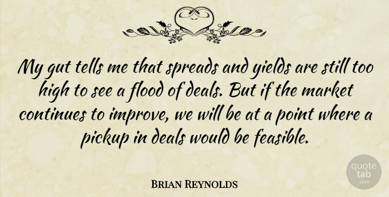 Brian Reynolds Quote About Continues, Deals, Flood, Gut, High: My Gut Tells Me That...