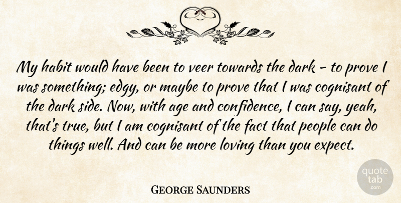 George Saunders Quote About Dark, People, Age: My Habit Would Have Been...