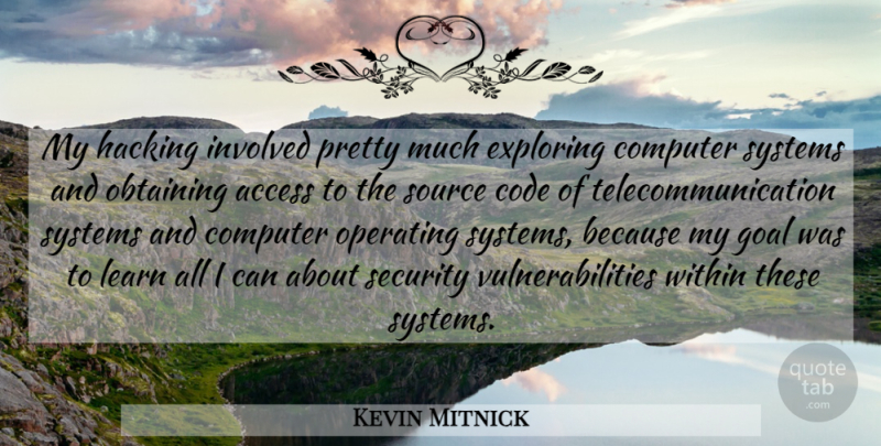 Kevin Mitnick Quote About Access, Code, Computer, Exploring, Hacking: My Hacking Involved Pretty Much...