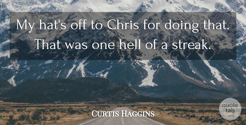 Curtis Haggins Quote About Chris, Hell: My Hats Off To Chris...
