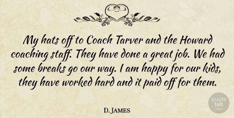 D. James Quote About Breaks, Coach, Coaching, Great, Happy: My Hats Off To Coach...