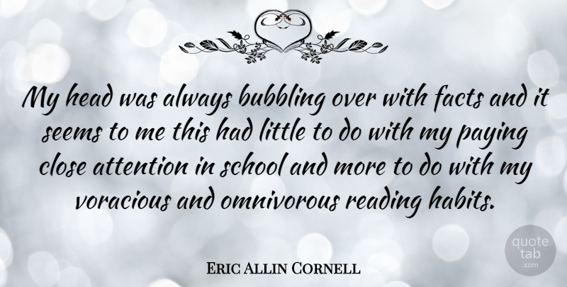 Eric Allin Cornell Quote About Reading, School, Littles: My Head Was Always Bubbling...