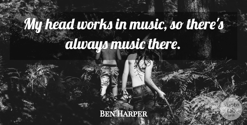 Ben Harper Quote About undefined: My Head Works In Music...