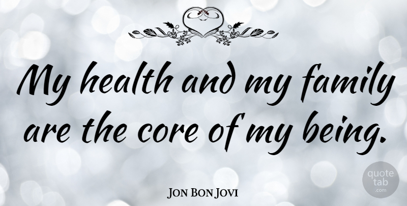 Jon Bon Jovi Quote About My Family, Core: My Health And My Family...