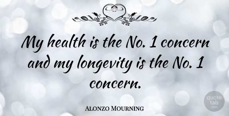 Alonzo Mourning Quote About Longevity, Concern: My Health Is The No...