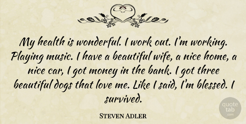 Steven Adler Quote About Beautiful, Dog, Nice: My Health Is Wonderful I...