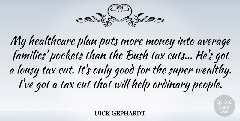 Dick Gephardt Quote About Average, Bush, Cut, Good, Healthcare: My Healthcare Plan Puts More...
