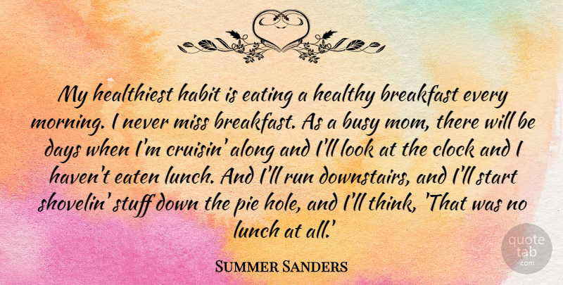 Summer Sanders Quote About Along, Breakfast, Busy, Clock, Days: My Healthiest Habit Is Eating...