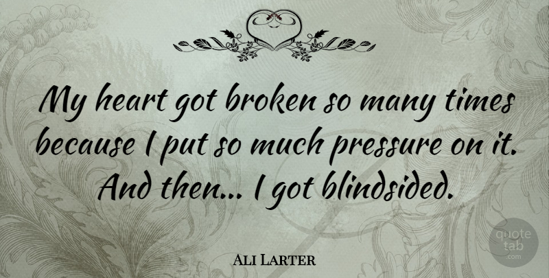 Ali Larter Quote About undefined: My Heart Got Broken So...