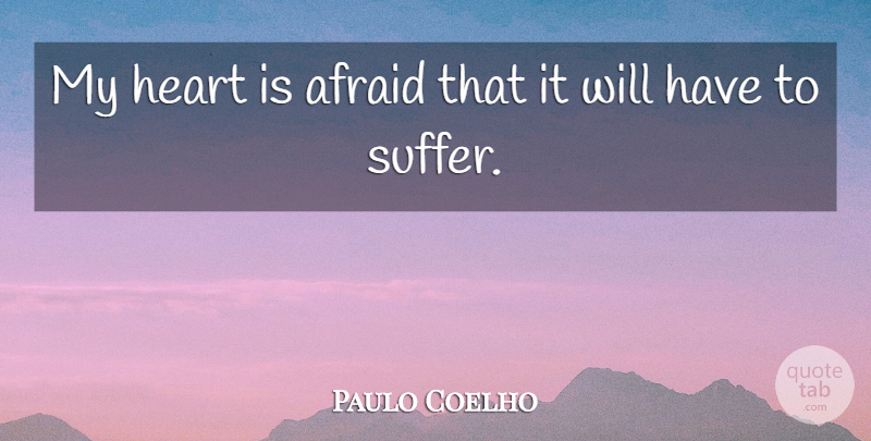 Paulo Coelho Quote About Heart, Suffering, Alchemist: My Heart Is Afraid That...