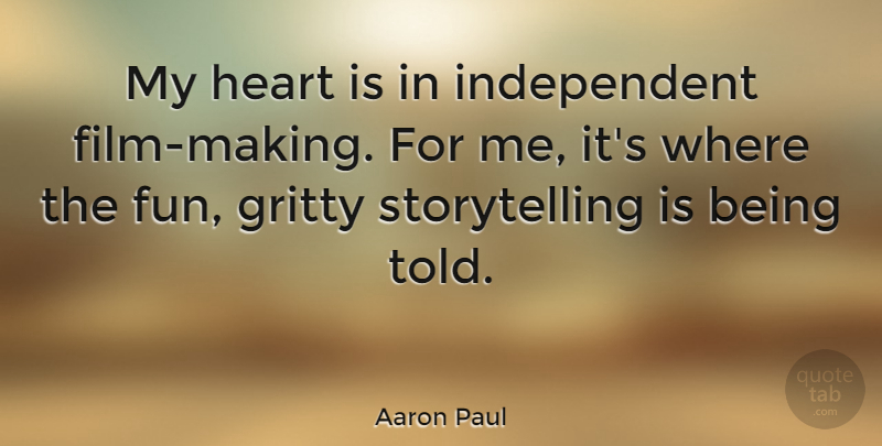 Aaron Paul Quote About Gritty, Heart: My Heart Is In Independent...