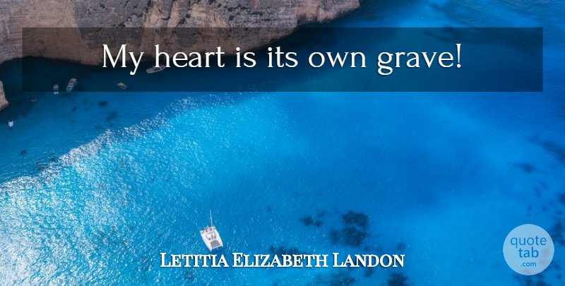 Letitia Elizabeth Landon Quote About Heart, My Heart, Graves: My Heart Is Its Own...