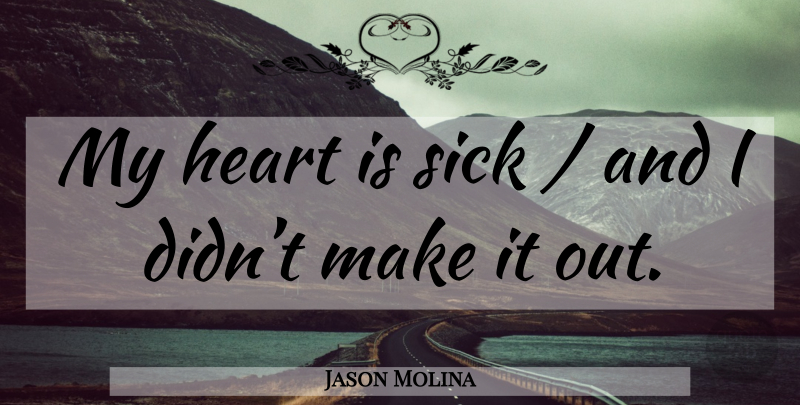 Jason Molina Quote About Heart, Sick, My Heart: My Heart Is Sick And...