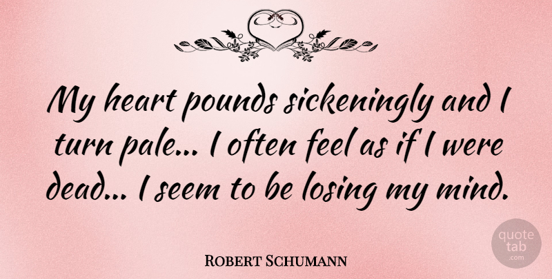 Robert Schumann Quote About Heart, Mind, Pounds: My Heart Pounds Sickeningly And...