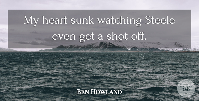 Ben Howland Quote About Heart, Shot, Watching: My Heart Sunk Watching Steele...