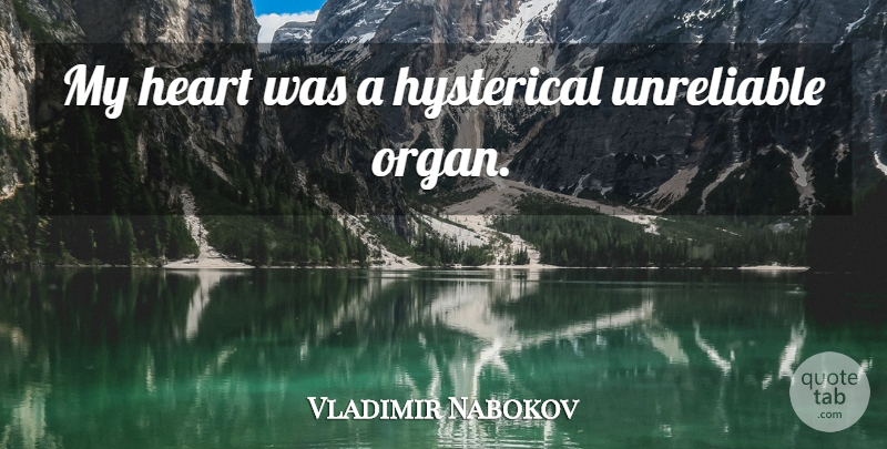 Vladimir Nabokov Quote About Heart, Hysterical, Organs: My Heart Was A Hysterical...