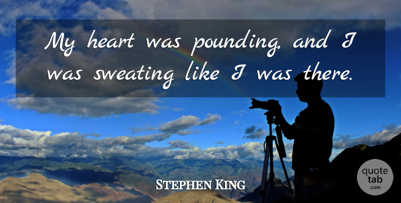 Stephen King Quote About Heart, Sweating: My Heart Was Pounding And...