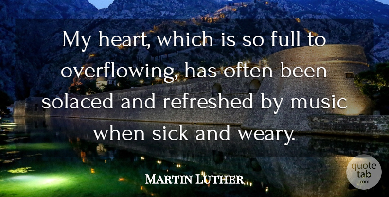 Martin Luther Quote About Music, Heart, Sick: My Heart Which Is So...