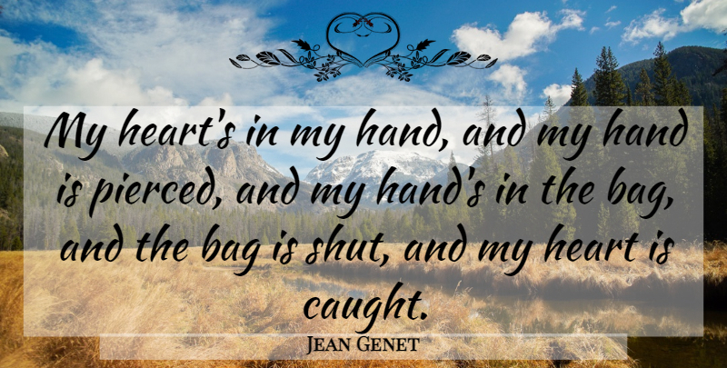 Jean Genet Quote About Heart, Hands, Bags: My Hearts In My Hand...