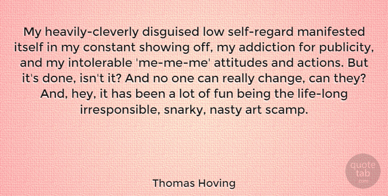 Thomas Hoving Quote About Addiction, Art, Attitudes, Change, Constant: My Heavily Cleverly Disguised Low...