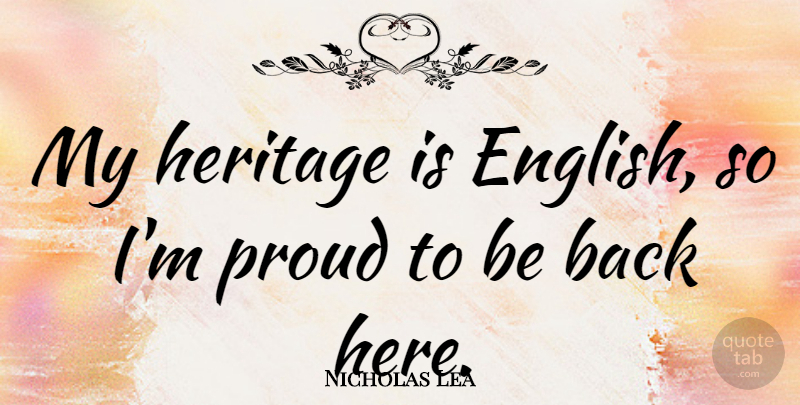Nicholas Lea Quote About Heritage, Proud: My Heritage Is English So...