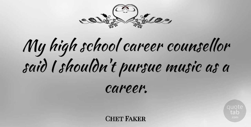 Chet Faker Quote About Music, Pursue, School: My High School Career Counsellor...